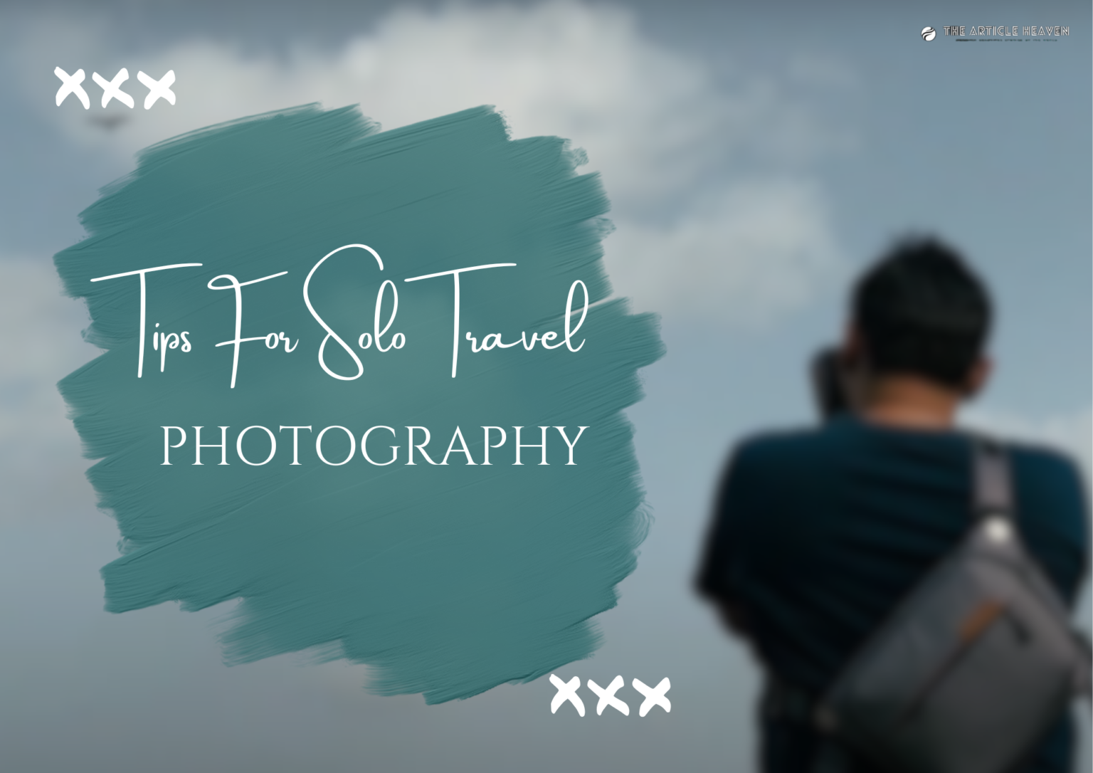 Expert Tips For Solo Travel Photography The Article Heaven