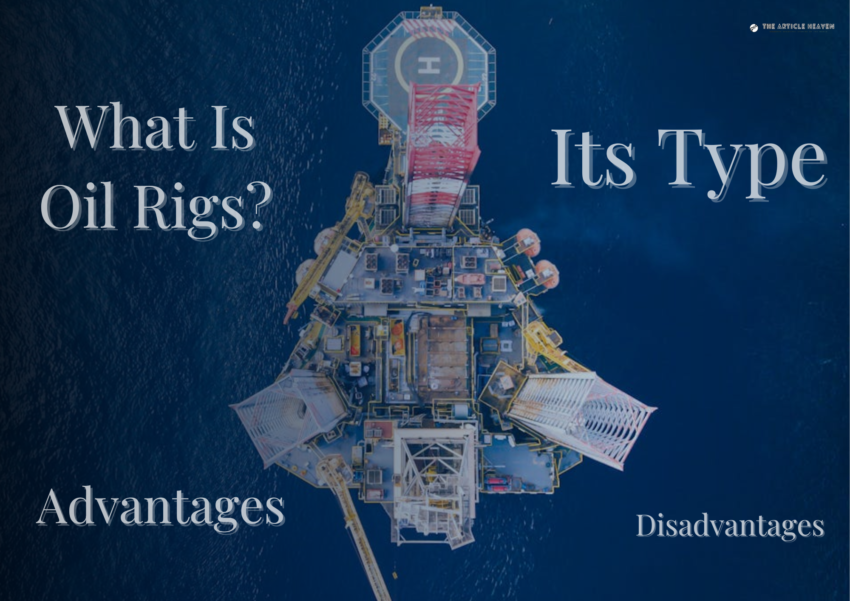 What Is Oil Rigs? Read Its Type, Advantages And Disadvantages.