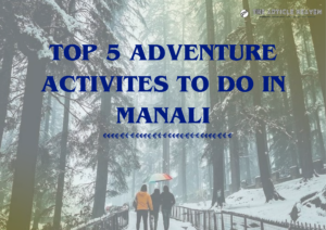 List of Top 5 Adventure Activities To Do In Manali