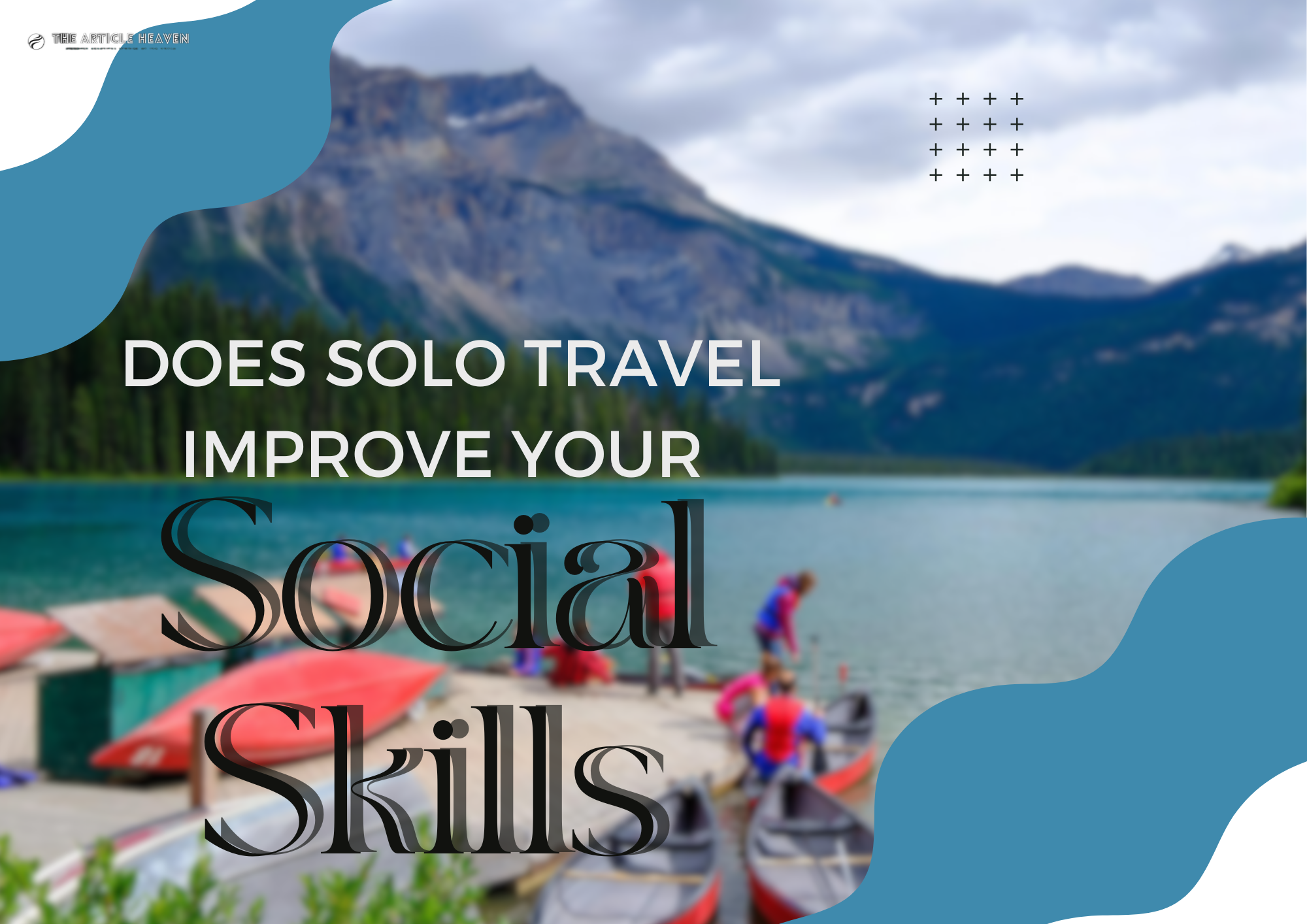 Exploring The Social Benefits Of Solo Travel: Does It Really Improve Your Social Skills?